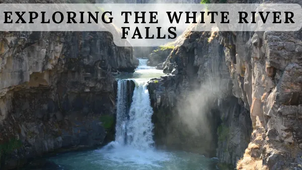 Unveiling the Thrills: Explore and Hike Nature's Wonderland at White River Falls